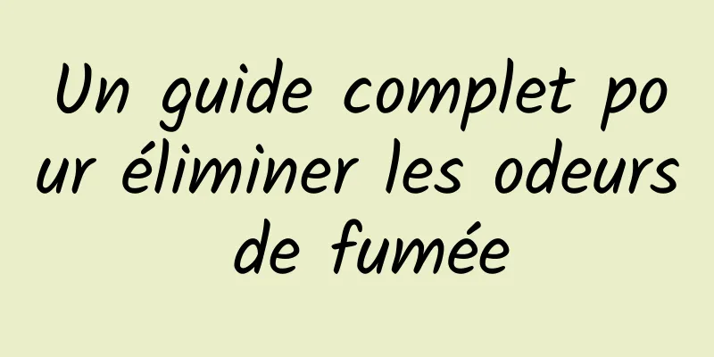 Un guide complet pour éliminer les odeurs de fumée