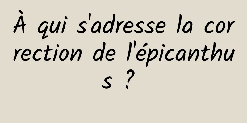 À qui s'adresse la correction de l'épicanthus ? 