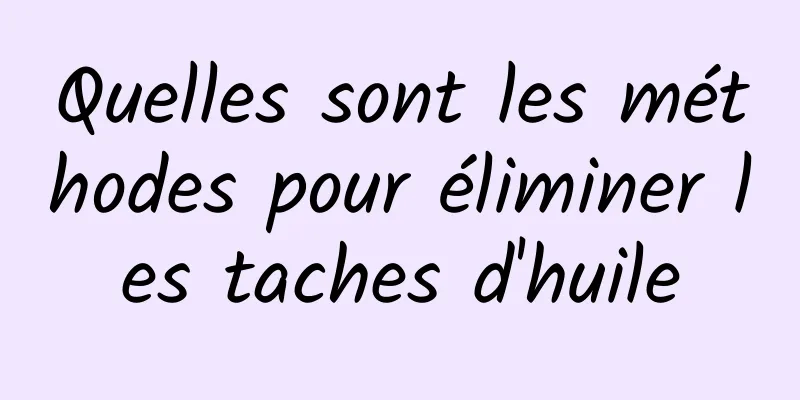 Quelles sont les méthodes pour éliminer les taches d'huile