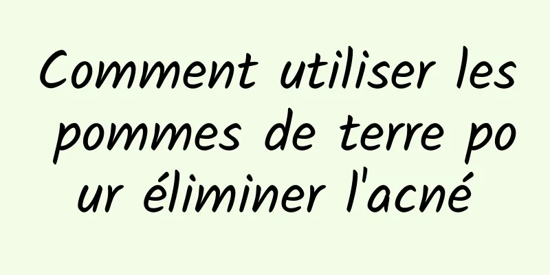 Comment utiliser les pommes de terre pour éliminer l'acné