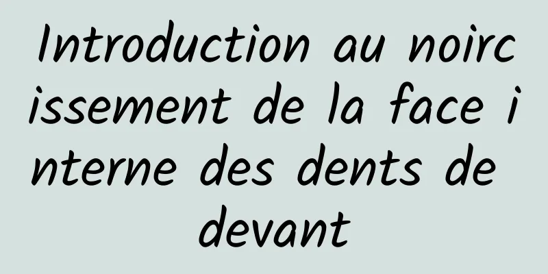 Introduction au noircissement de la face interne des dents de devant