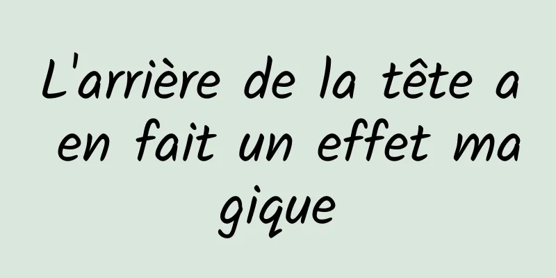 L'arrière de la tête a en fait un effet magique