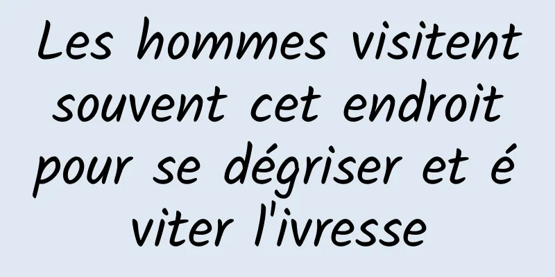 Les hommes visitent souvent cet endroit pour se dégriser et éviter l'ivresse