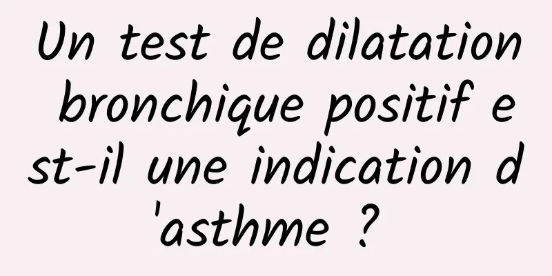 Un test de dilatation bronchique positif est-il une indication d'asthme ? 