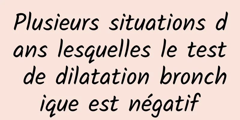 Plusieurs situations dans lesquelles le test de dilatation bronchique est négatif