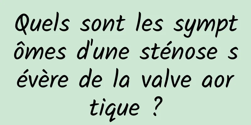 Quels sont les symptômes d'une sténose sévère de la valve aortique ?