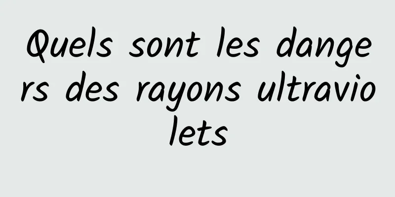 Quels sont les dangers des rayons ultraviolets