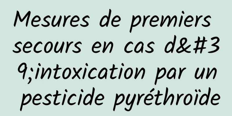 Mesures de premiers secours en cas d'intoxication par un pesticide pyréthroïde