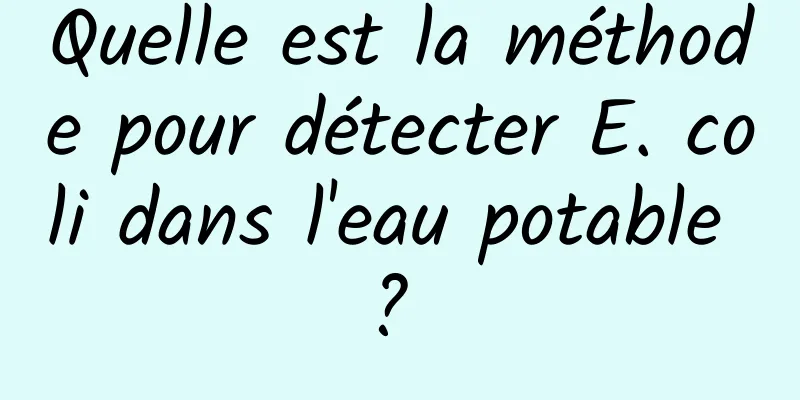 Quelle est la méthode pour détecter E. coli dans l'eau potable ? 