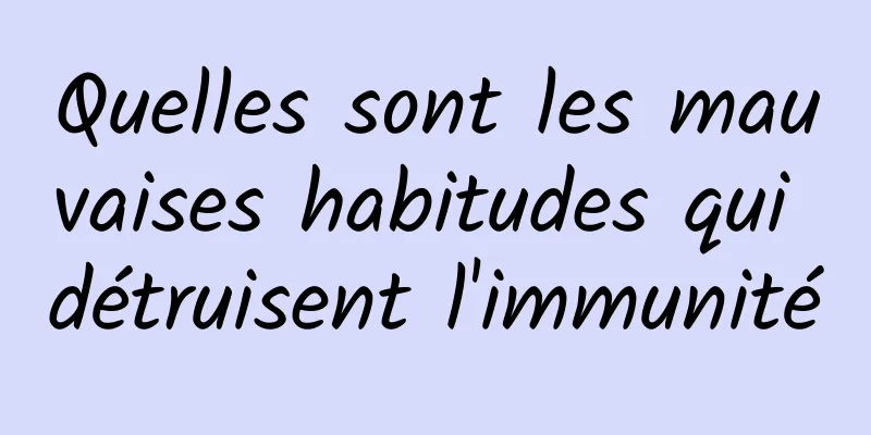 Quelles sont les mauvaises habitudes qui détruisent l'immunité