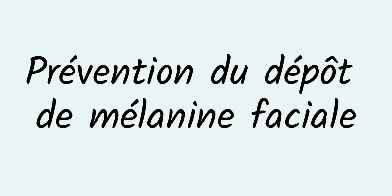 Prévention du dépôt de mélanine faciale