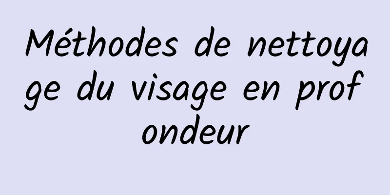 Méthodes de nettoyage du visage en profondeur