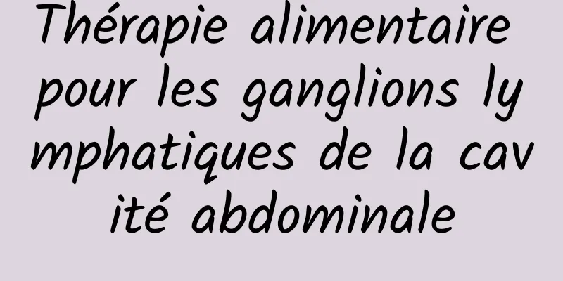 Thérapie alimentaire pour les ganglions lymphatiques de la cavité abdominale