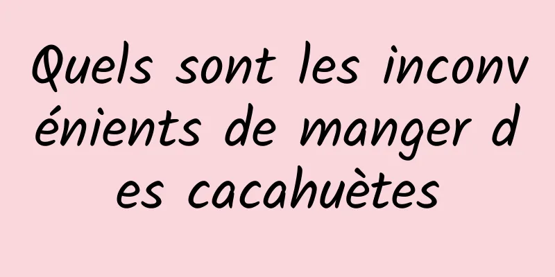 Quels sont les inconvénients de manger des cacahuètes