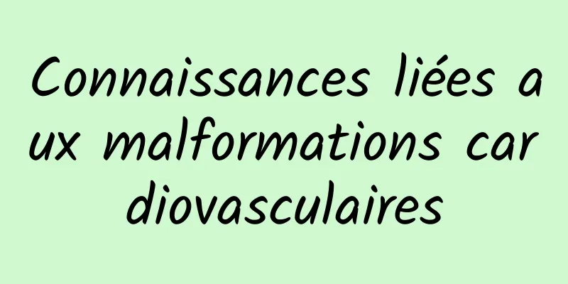 Connaissances liées aux malformations cardiovasculaires