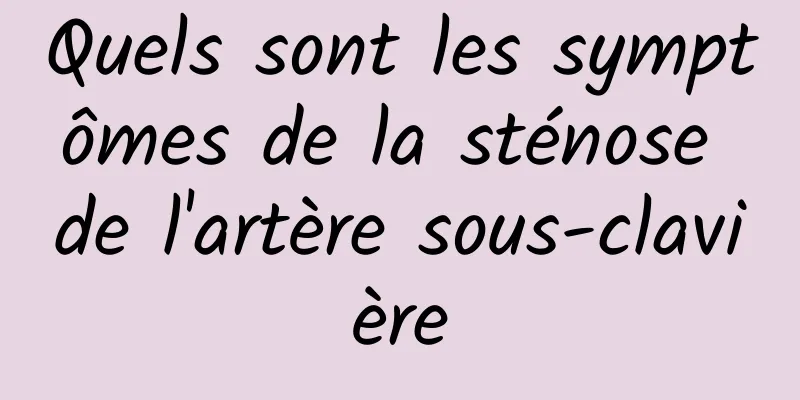 Quels sont les symptômes de la sténose de l'artère sous-clavière