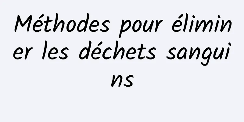 Méthodes pour éliminer les déchets sanguins