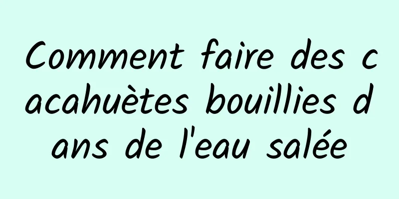 Comment faire des cacahuètes bouillies dans de l'eau salée