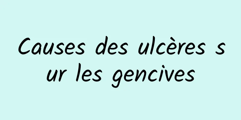 Causes des ulcères sur les gencives