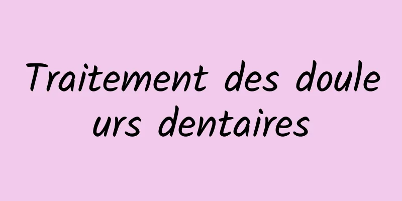 Traitement des douleurs dentaires