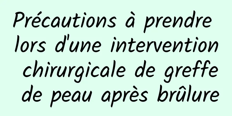 Précautions à prendre lors d'une intervention chirurgicale de greffe de peau après brûlure