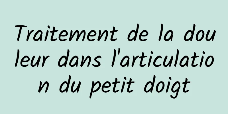 Traitement de la douleur dans l'articulation du petit doigt