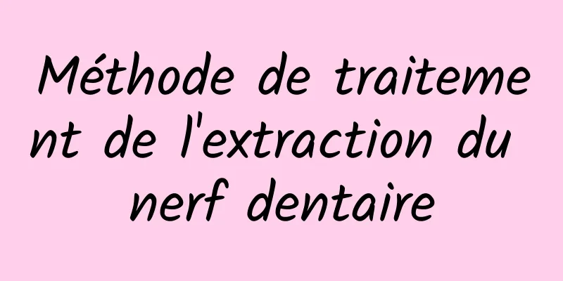 Méthode de traitement de l'extraction du nerf dentaire