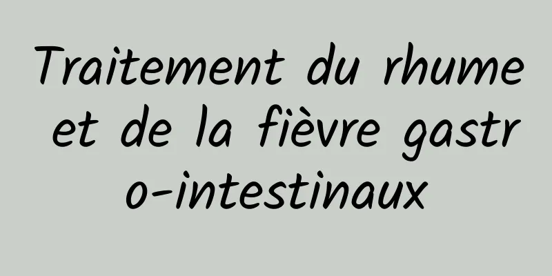 Traitement du rhume et de la fièvre gastro-intestinaux