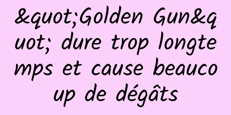 "Golden Gun" dure trop longtemps et cause beaucoup de dégâts