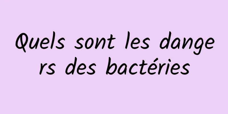 Quels sont les dangers des bactéries