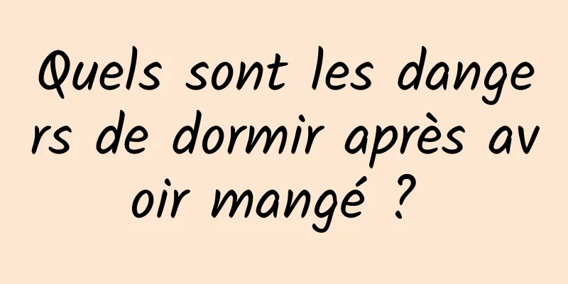 Quels sont les dangers de dormir après avoir mangé ? 