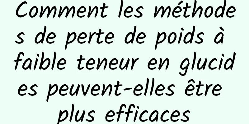 Comment les méthodes de perte de poids à faible teneur en glucides peuvent-elles être plus efficaces