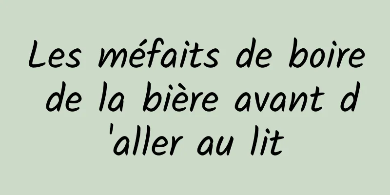 Les méfaits de boire de la bière avant d'aller au lit