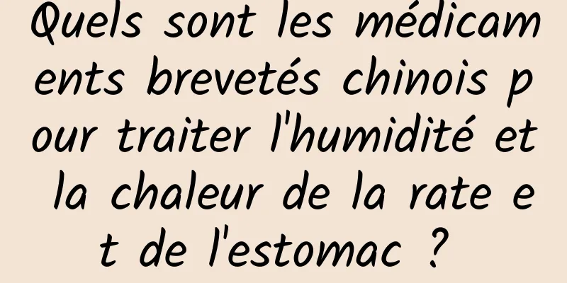 Quels sont les médicaments brevetés chinois pour traiter l'humidité et la chaleur de la rate et de l'estomac ? 