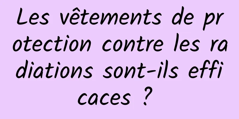 Les vêtements de protection contre les radiations sont-ils efficaces ? 