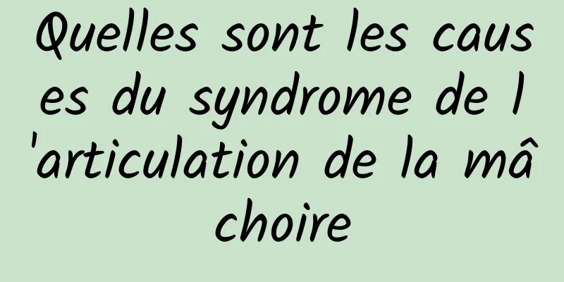 Quelles sont les causes du syndrome de l'articulation de la mâchoire