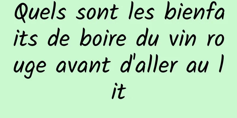 Quels sont les bienfaits de boire du vin rouge avant d'aller au lit