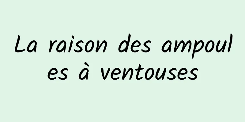 La raison des ampoules à ventouses