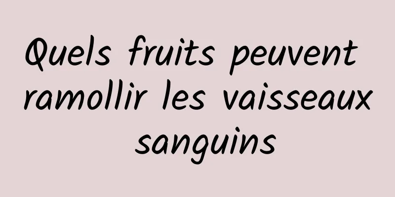 Quels fruits peuvent ramollir les vaisseaux sanguins