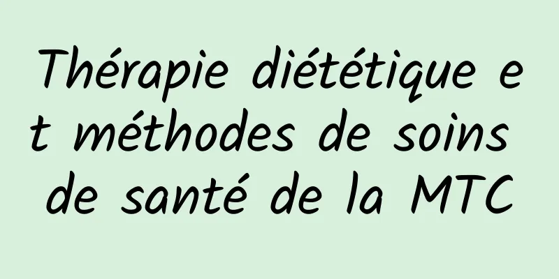 ​Thérapie diététique et méthodes de soins de santé de la MTC