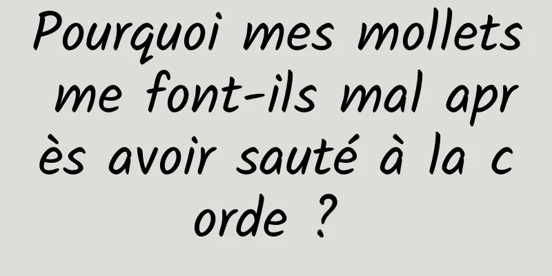 Pourquoi mes mollets me font-ils mal après avoir sauté à la corde ? 