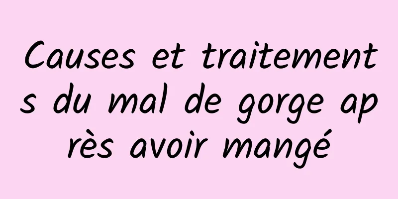 Causes et traitements du mal de gorge après avoir mangé