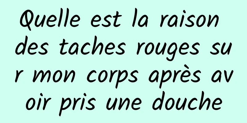 Quelle est la raison des taches rouges sur mon corps après avoir pris une douche