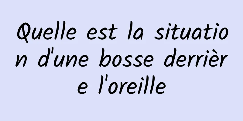 Quelle est la situation d'une bosse derrière l'oreille