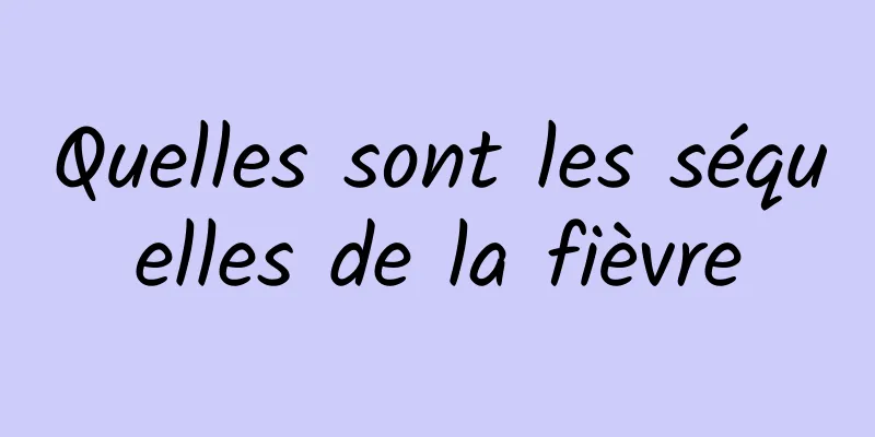 Quelles sont les séquelles de la fièvre