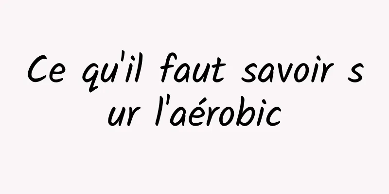 ​Ce qu'il faut savoir sur l'aérobic