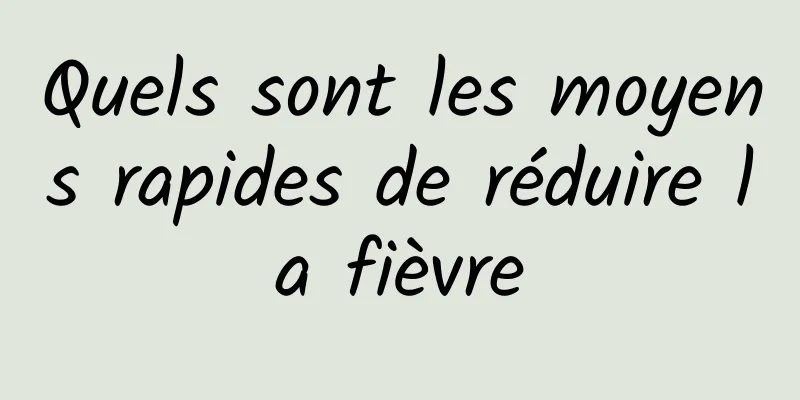 Quels sont les moyens rapides de réduire la fièvre