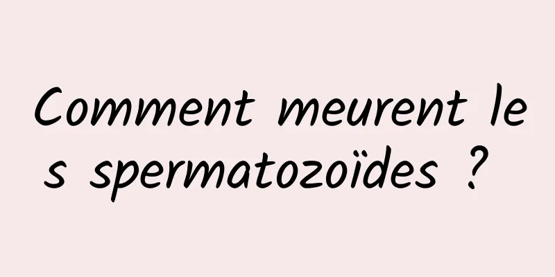 Comment meurent les spermatozoïdes ? 