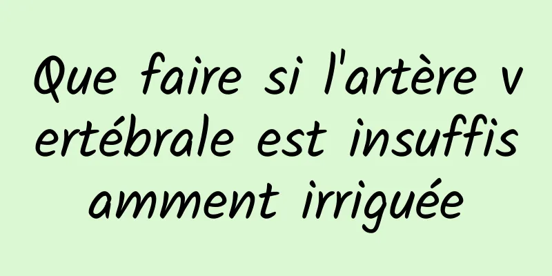 Que faire si l'artère vertébrale est insuffisamment irriguée