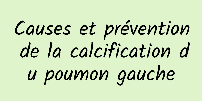 Causes et prévention de la calcification du poumon gauche